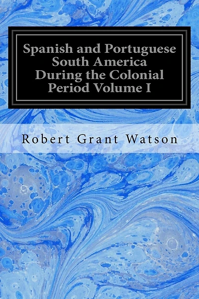 Spanish and Portuguese South America During the Colonial Period Volume I