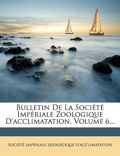 Bulletin De La Société Impériale Zoologique D'acclimatation, Volume 6...