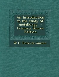 An introduction to the study of metallurgy  - Primary Source Edition
