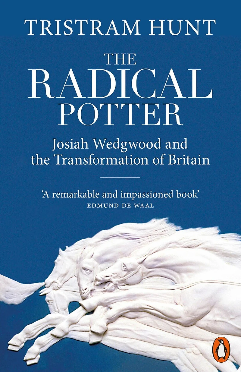the Radical Potter: Josiah Wedgwood and Transformation of Britain