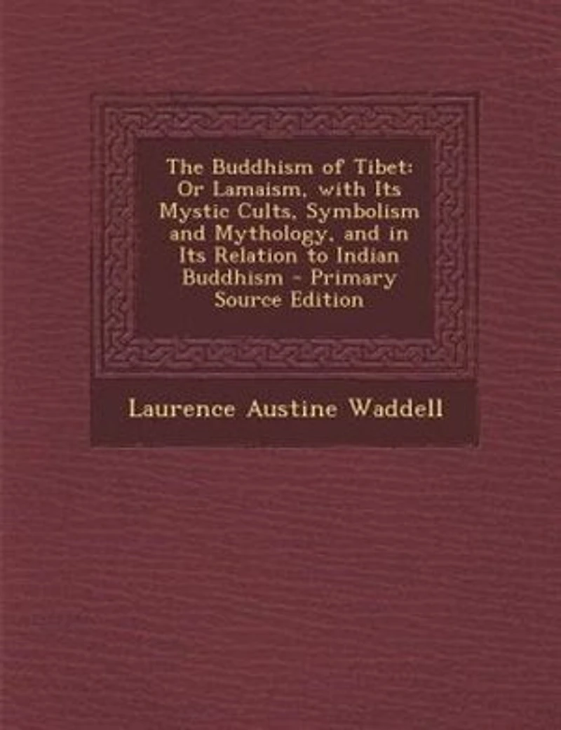 The Buddhism of Tibet: Or Lamaism, with Its Mystic Cults, Symbolism and Mythology, and in Its Relation to Indian Buddhism