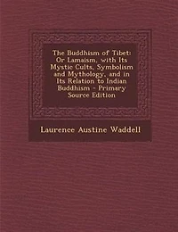 The Buddhism of Tibet: Or Lamaism, with Its Mystic Cults, Symbolism and Mythology, and in Its Relation to Indian Buddhism