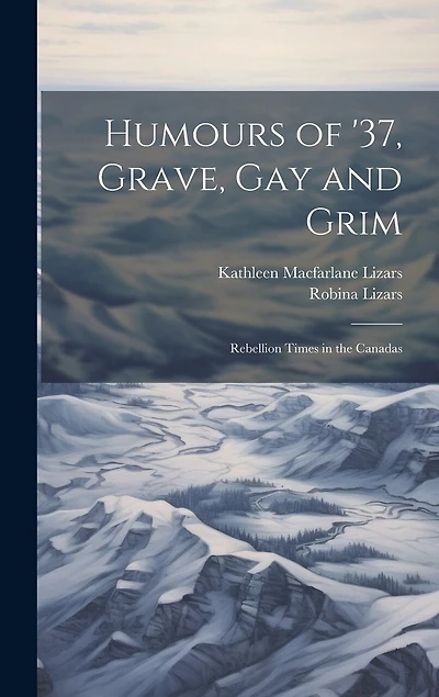 Humours of '37, Grave, gay and Grim; Rebellion Times in the Canadas