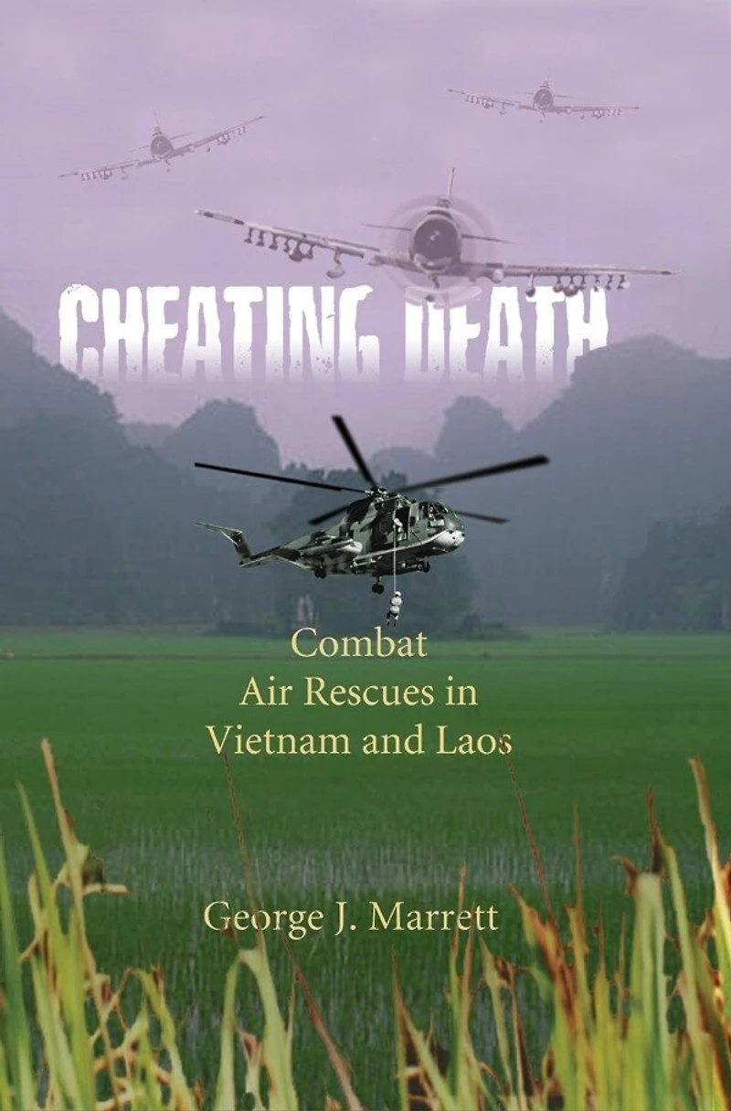 Cheating Death: Combat Air Rescues Vietnam And Laos
