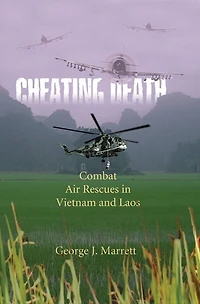 Cheating Death: Combat Air Rescues Vietnam And Laos