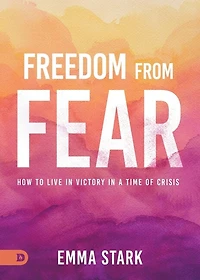 Freedom from Fear: How to Live Victory a Time of Crisis