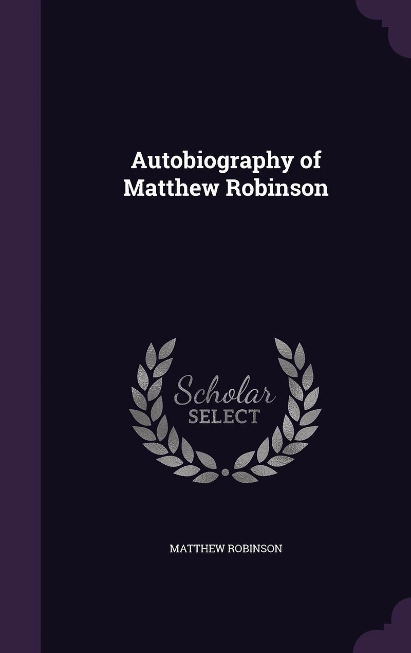 Autobiography of Matthew Robinson: How First Edited With Illustrations (Classic Reprint)
