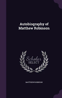 Autobiography of Matthew Robinson: How First Edited With Illustrations (Classic Reprint)