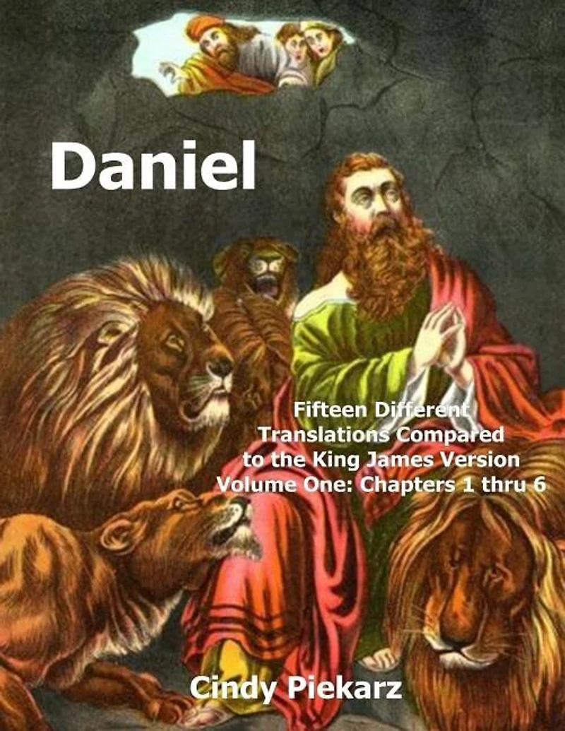 Daniel: Fifteen Different Translations Compared to the King James Version: Volume One: Chapters 1 thru 6