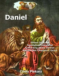 Daniel: Fifteen Different Translations Compared to the King James Version: Volume One: Chapters 1 thru 6