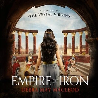 Empire of Iron: A Novel the Vestal Virgins