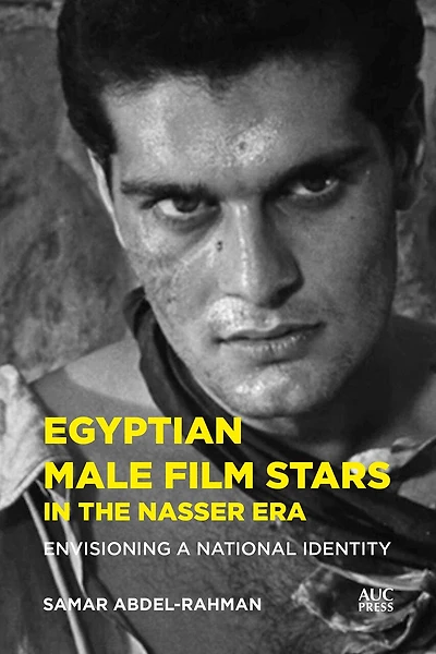 Egyptian Male Film Stars the Nasser Era: Envisioning a National Identity