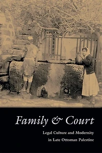 Family and Court: Legal Culture and Modernity in Late Ottoman Palestine