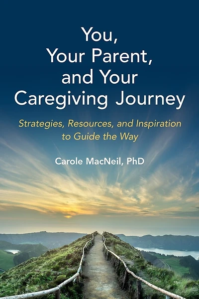 You, Your Parent, and Your Caregiving Journey: Strategies, Resources, and Inspiration to Guide the Way