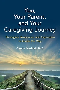 You, Your Parent, and Your Caregiving Journey: Strategies, Resources, and Inspiration to Guide the Way