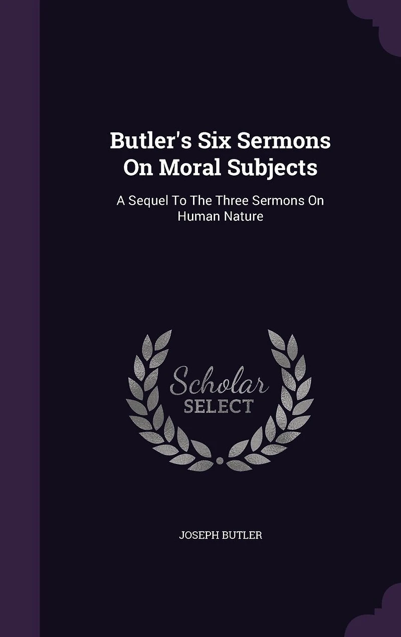 Butler's Six Sermons On Moral Subjects: A Sequel To The Three Human Nature