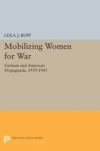 Mobilizing Women for War: German and American Propaganda, 1939-1945