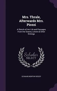 Mrs. Thrale, Afterwards Mrs. Piozzi: A Sketch of Her Life and Passages From Her Diaries, Letters & Other Writings