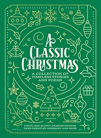 A Classic Christmas: Giftable Collection of Christmas Stories and Seasonal Poetry