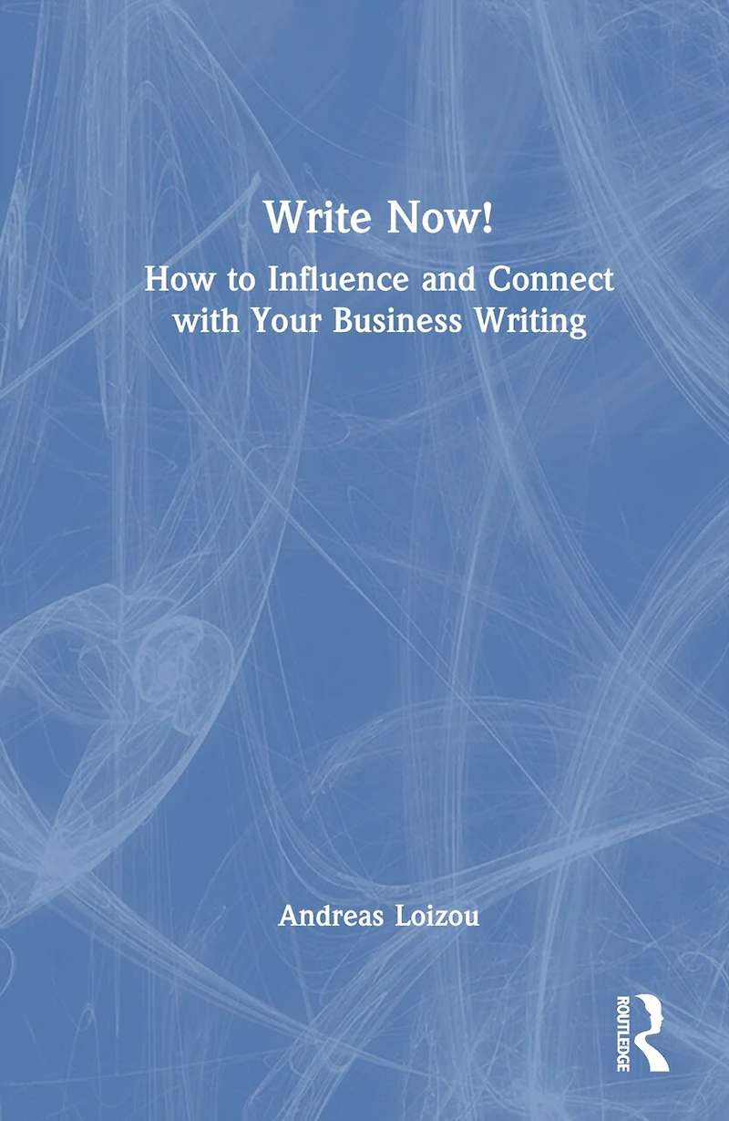 Write Now!: How to Influence and Connect with Your Business Writing