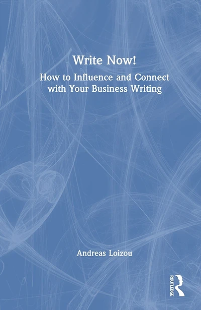 Write Now!: How to Influence and Connect with Your Business Writing