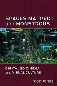 Spaces Mapped And Monstrous: Digital 3d Cinema Visual Culture