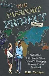 The Passport Project: Two Sisters Ditch Middle School for a Life-Changing Journey Around the World