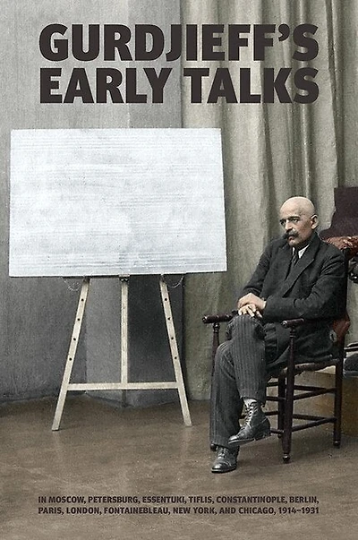 Gurdjieff's Early Talks 1914-1931: In Moscow, St. Petersburg, Essentuki, Tiflis, Constantinople, Berlin, Paris, London, Fontainebleau, New York, and Chicago