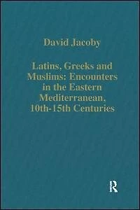 Latins, Greeks And Muslims: Encounters The Eastern Mediterranean, 10th-15th Centuries