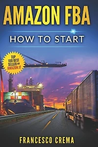 Amazon Fba: How to Start Selling on Amazon with Fba Warehouse, Complete Guide for Beginners and Dummies, Handbook to Earn with Amazon Fulfillment, Ppc, Keyword Research and Privale Label from China