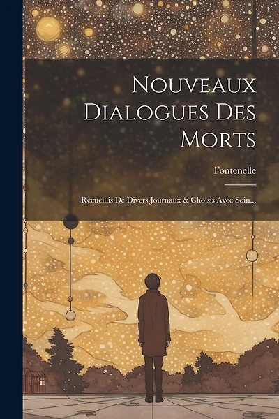 Nouveaux Dialogues Des Morts: Recueillis De Divers Journaux & Choisis Avec Soin
