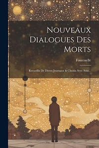 Nouveaux Dialogues Des Morts: Recueillis De Divers Journaux & Choisis Avec Soin