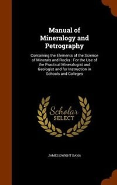 Manual of Mineralogy and Petrography: Containing the Elements of the Science of Minerals and Rocks : For the Use of the Practical Mineral