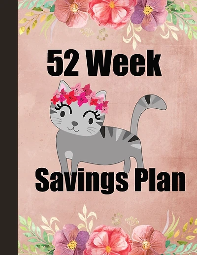 52 Week Savings Plan: Cut and replace expenses with cheap or free alternatives for one year. Create a goal and track progress. Simple way to identify and document savings through small, weekly steps. 8.5 x 11 with 58 pages. Cat with flowers cover design