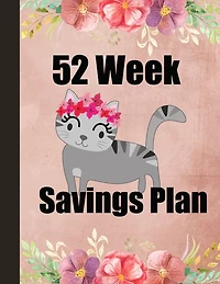 52 Week Savings Plan: Cut and replace expenses with cheap or free alternatives for one year. Create a goal and track progress. Simple way to identify and document savings through small, weekly steps. 8.5 x 11 with 58 pages. Cat with flowers cover design