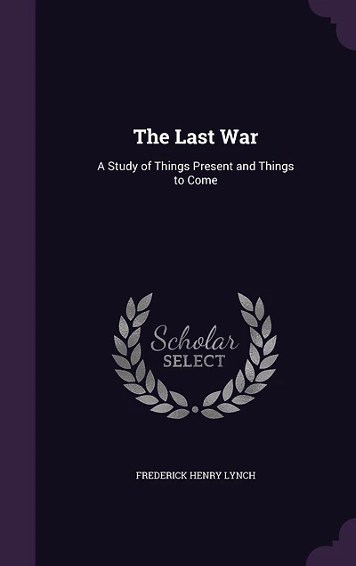 The Last War: A Study of Things Present and to Come (Classic Reprint)