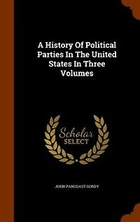 A History Of Political Parties The United States Three Volumes
