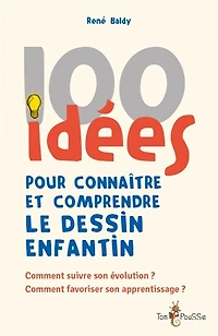 100 idées pour connaître et comprendre le dessin enfantin: comment suivre son évolution ? Comment favoriser son apprentissage ?