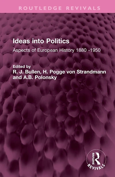Ideas into Politics: Aspects of European History 1880- 1950