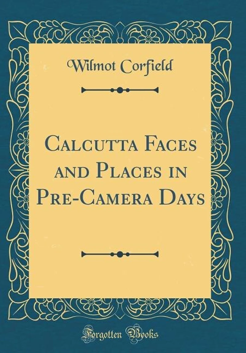 Calcutta Faces and Places Pre-Camera Days (Classic Reprint)