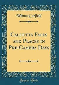 Calcutta Faces and Places Pre-Camera Days (Classic Reprint)