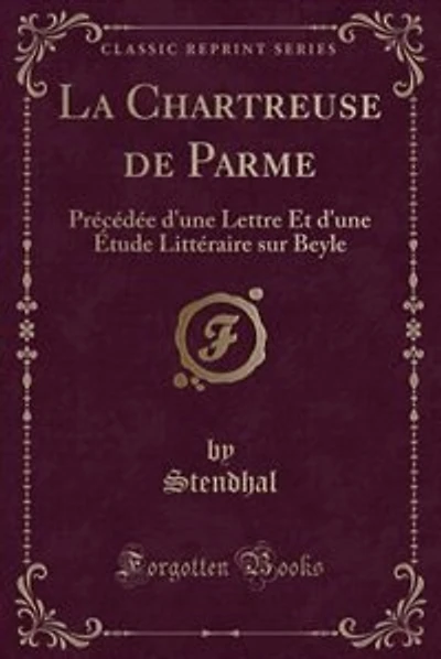 La Chartreuse de Parme: Précédée d'une Lettre Et d'une Étude Littéraire sur Beyle (Classic Reprint)