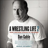 A Wrestling Life 2 Lib/E: More Inspiring Stories of Dan Gable