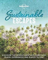 Lonely Planet Sustainable Escapes 1st Ed.: Best Eco Friendly Resorts & Travel Experiences, Nearly 180 Adventures to Choose From, Nature, Relaxation, Culture Urban Breaks