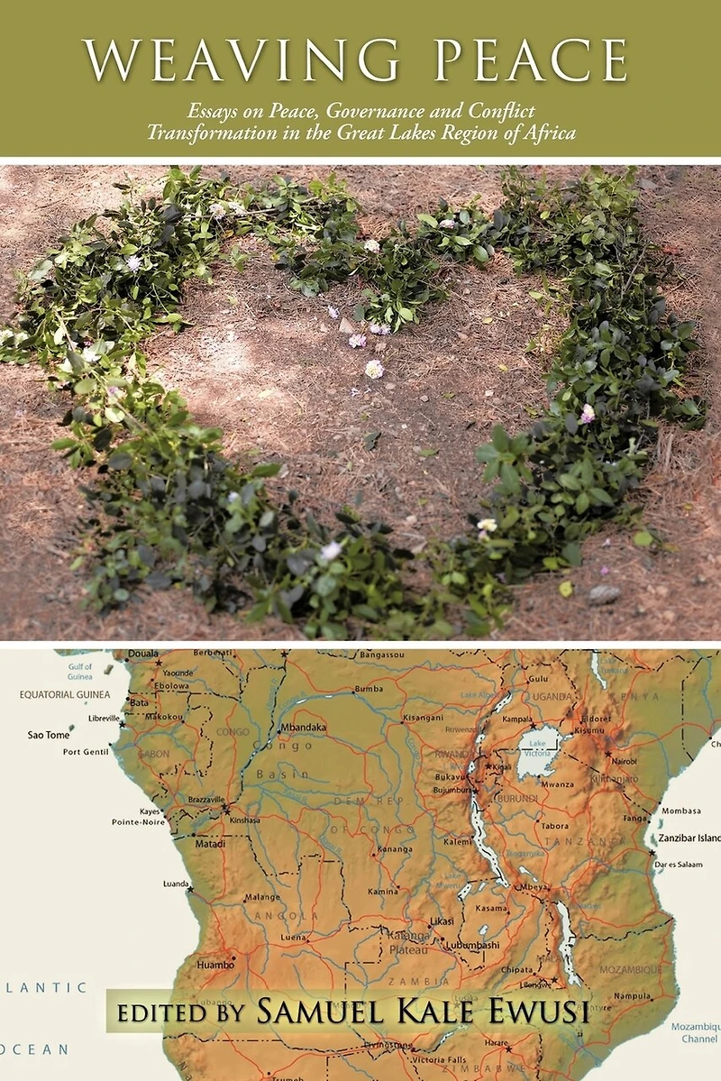 Weaving Peace: Essays On Peace, Governance And Conflict Transformation The Great Lakes Region Of Africa