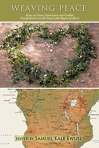 Weaving Peace: Essays On Peace, Governance And Conflict Transformation The Great Lakes Region Of Africa