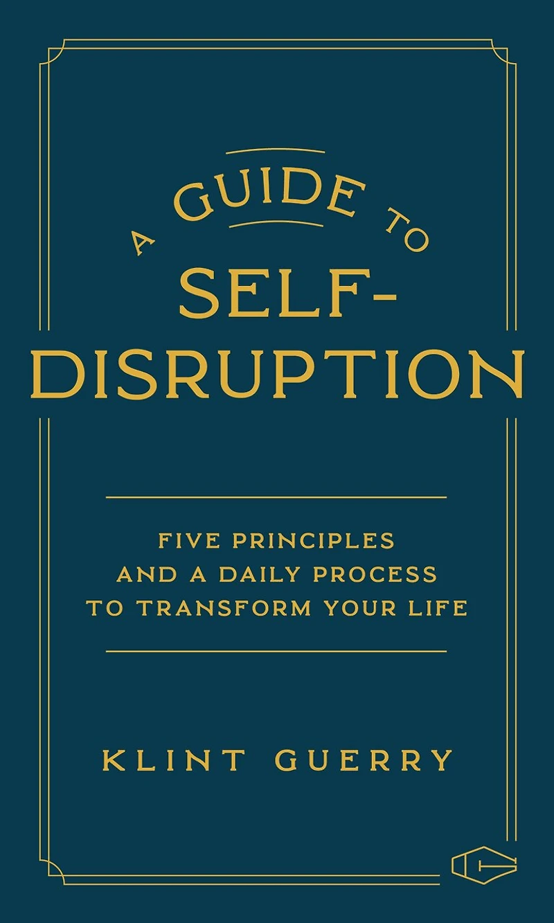 A Guide to Self-Disruption: Five Principles and a Daily Process to Transform Your Life