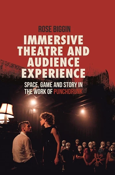 Immersive Theatre And Audience Experience: Space, Game Story The Work Of Punchdrunk