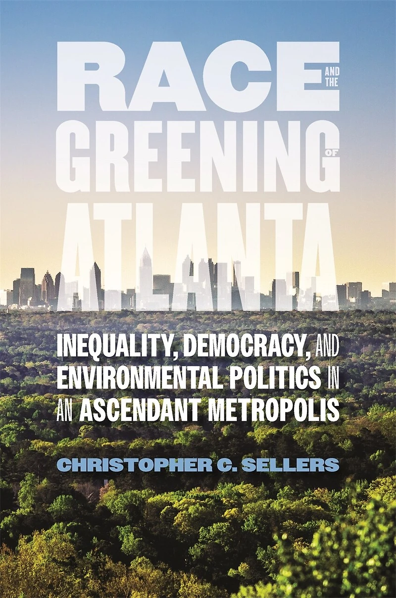 Race and the Greening of Atlanta: Inequality, Democracy, Environmental Politics an Ascendant Metropolis