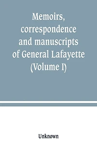 Memoirs, correspondence and manuscripts of General Lafayette (Volume I)